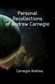 Personal Recollections of Andrew Carnegie, Carnegie Andrew 