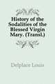 History of the Sodalities of the Blessed Virgin Mary. (Transl.)., Delplace Louis 