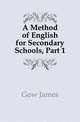 A Method of English for Secondary Schools, Part 1, Gow James 