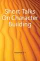 Short Talks On Character Building, Howerton G. T. 