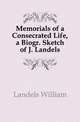 Memorials of a Consecrated Life, a Biogr. Sketch of J. Landels, Landels William 