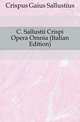 C. Sallustii Crispi Opera Omnia (Italian Edition), Crispus Gaius Sallustius 