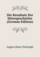 Die Resultate Der Sittengeschichte (German Edition), Gagern Hans Christoph 