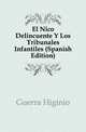 El Ninyo Delincuente Y Los Tribunales Infantiles (Spanish Edition), Guerra Higinio 