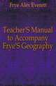Teacher'S Manual to Accompany Frye'S Geography, Frye Alex Everett 