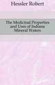 The Medicinal Properties and Uses of Indiana Mineral Waters, Hessler Robert 