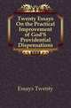 Twenty Essays On the Practical Improvement of God'S Providential Dispensations, Essays Twenty 