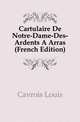 Cartulaire De Notre-Dame-Des-Ardents A Arras (French Edition), Cavrois Louis 