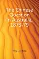 The Chinese Question in Australia, 1878-79, Meng Lowe Kong 