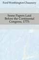 Some Papers Laid Before the Continental Congress, 1775-, Ford Worthington Chauncey 