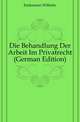 Die Behandlung Der Arbeit Im Privatrecht (German Edition), Endemann Wilhelm 