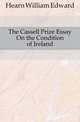 The Cassell Prize Essay On the Condition of Ireland, Hearn William Edward 