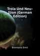 Troia Und Neu-Ilion (German Edition), Brentano Emil 
