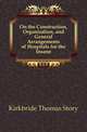 On the Construction, Organization, and General Arrangements of Hospitals for the Insane, Kirkbride Thomas Story 