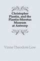 Christopher Plantin, and the Plantin-Moretus Museum at Antwerp, Theodore Low De Vinne 