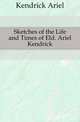 Sketches of the Life and Times of Eld. Ariel Kendrick, Kendrick Ariel 