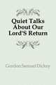 Quiet Talks About Our Lord'S Return, Gordon Samuel Dickey 