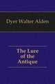 The Lure of the Antique, Dyer Walter Alden 