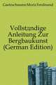 Vollstaendige Anleitung Zur Bergbaukunst (German Edition), Gaetzschmann Moriz Ferdinand 