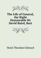 The Life of General, the Right Honourable Sir David Baird, Bart. ..., Hook Theodore Edward 
