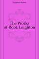 The Works of Robt. Leighton, Leighton, Robert 