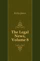 The Legal News, Volume 8, Kirby James 