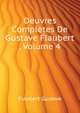 Oeuvres Completes De Gustave Flaubert ..., Volume 4, Flaubert Gustave 