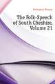 The Folk-Speech of South Cheshire, Volume 21, Darlington Thomas 