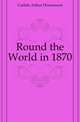 Round the World in 1870, Carlisle Arthur Drummond 