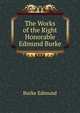 The Works of the Right Honorable Edmund Burke ..., Burke Edmund 