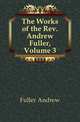 The Works of the Rev. Andrew Fuller, Volume 3, Эндрю Фуллер 
