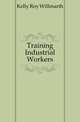 Training Industrial Workers, Kelly Roy Willmarth 