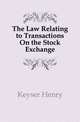The Law Relating to Transactions On the Stock Exchange, Keyser Henry 