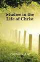 Studies in the Life of Christ, A. M. Fairbairn 