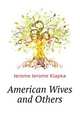 American Wives and Others, Jerome Jerome Klapka 