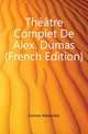 Theatre Complet De Alex. Dumas (French Edition), Александр Дюма 