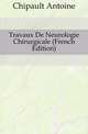 Travaux De Neurologie Chirurgicale (French Edition), Chipault Antoine 