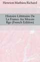 Histoire Litteraire De La France Au Moyen Age (French Edition), Henrion Mathieu Richard 