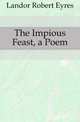 The Impious Feast, a Poem, Landor Robert Eyres 
