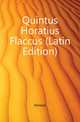 Quintus Horatius Flaccus (Latin Edition), Horace Horace 