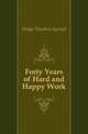 Forty Years of Hard and Happy Work, Dodge, Theodore Ayrault, 1842-1909 