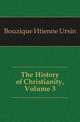 The History of Christianity, Volume 3, Bouzique Etienne Ursin 