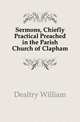 Sermons, Chiefly Practical Preached in the Parish Church of Clapham, Dealtry William 