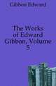 The Works of Edward Gibbon, Volume 5, Gibbon Edward 