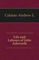 Life and Labours of John Ashworth, Calman Andrew L 