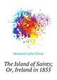 "The Island of Saints;" Or, Ireland in 1855, Howard John Eliot 