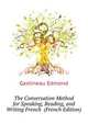 The Conversation Method for Speaking, Reading, and Writing French ... (French Edition), Gastineau Edmond 