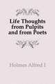 Life Thoughts from Pulpits and from Poets, Alfred I. Holmes 