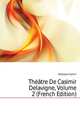 Theatre De Casimir Delavigne, Volume 2 (French Edition), Delavigne Casimir 