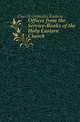 Offices from the Service-Books of the Holy Eastern Church, Church Orthodox Eastern 